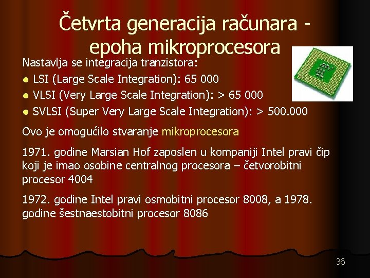 Četvrta generacija računara epoha mikroprocesora Nastavlja se integracija tranzistora: l LSI (Large Scale Integration):