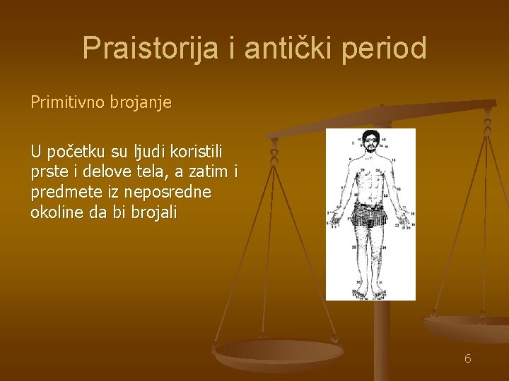 Praistorija i antički period Primitivno brojanje U početku su ljudi koristili prste i delove