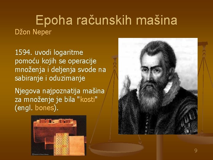 Epoha računskih mašina Džon Neper 1594. uvodi logaritme pomoću kojih se operacije množenja i