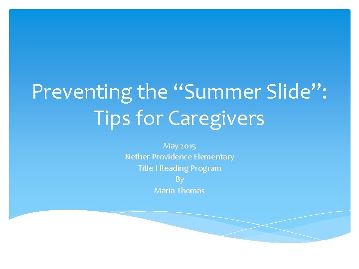 Preventing the “Summer Slide”: Tips for Caregivers May 2015 Nether Providence Elementary Title I