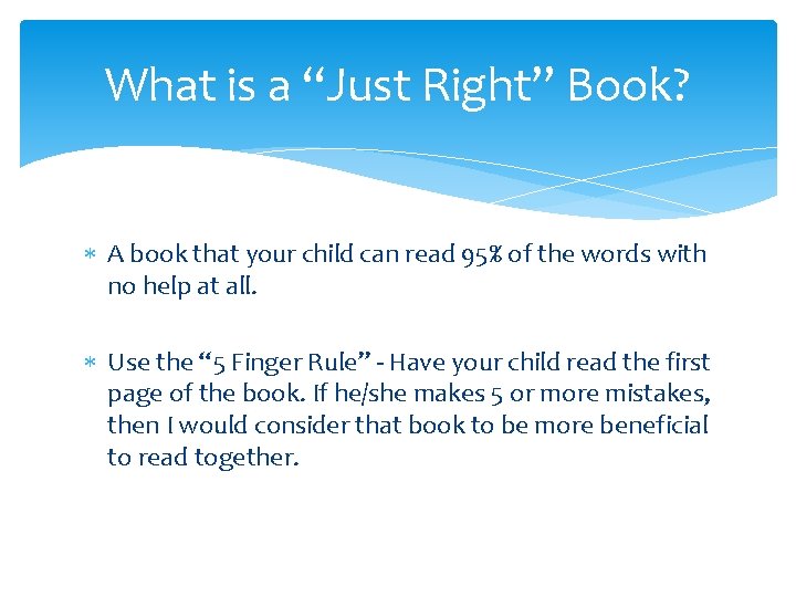 What is a “Just Right” Book? A book that your child can read 95%