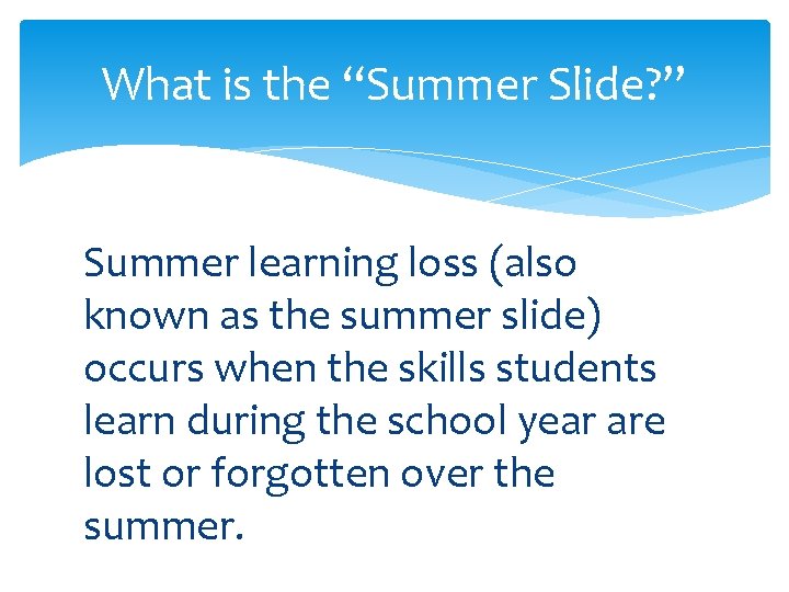 What is the “Summer Slide? ” Summer learning loss (also known as the summer