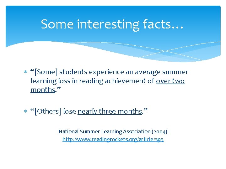 Some interesting facts… “[Some] students experience an average summer learning loss in reading achievement