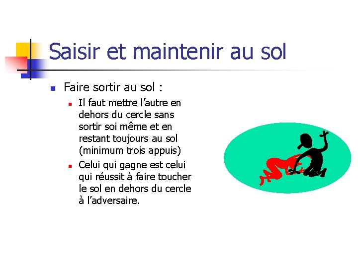 Saisir et maintenir au sol n Faire sortir au sol : n n Il