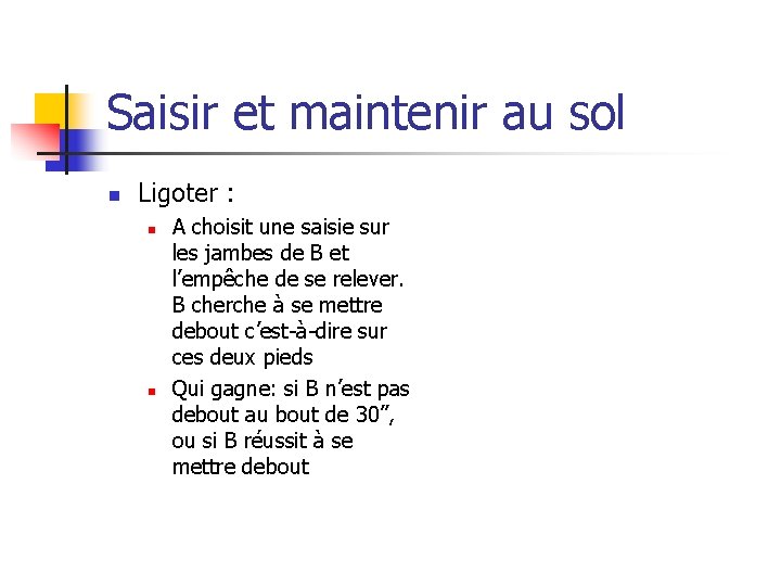 Saisir et maintenir au sol n Ligoter : n n A choisit une saisie