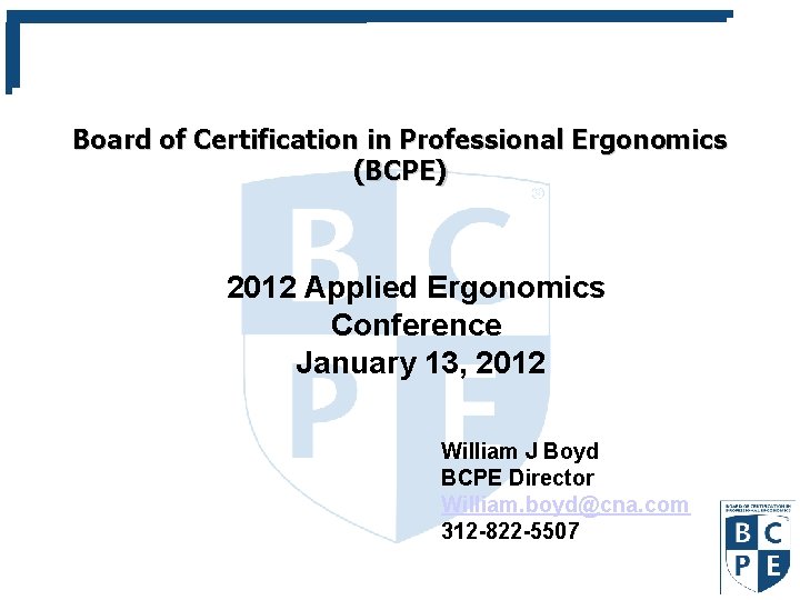 Board of Certification in Professional Ergonomics (BCPE) 2012 Applied Ergonomics Conference January 13, 2012