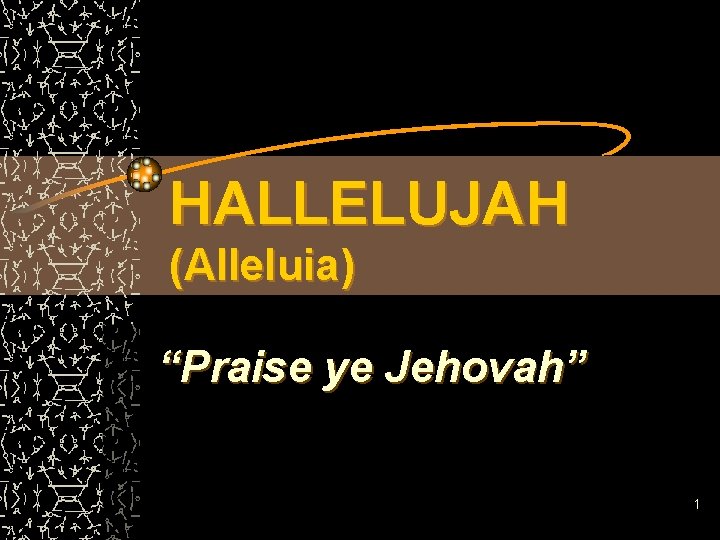 HALLELUJAH (Alleluia) “Praise ye Jehovah” 1 