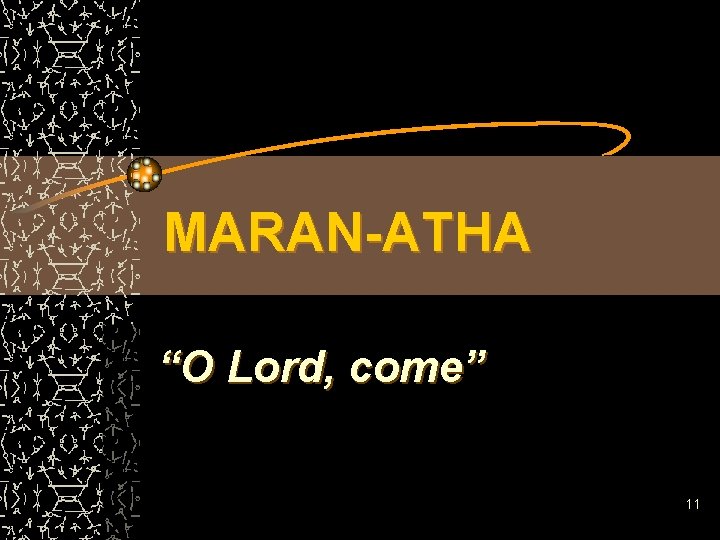 MARAN-ATHA “O Lord, come” 11 MARAN-ATHA “O Lord, come” 11