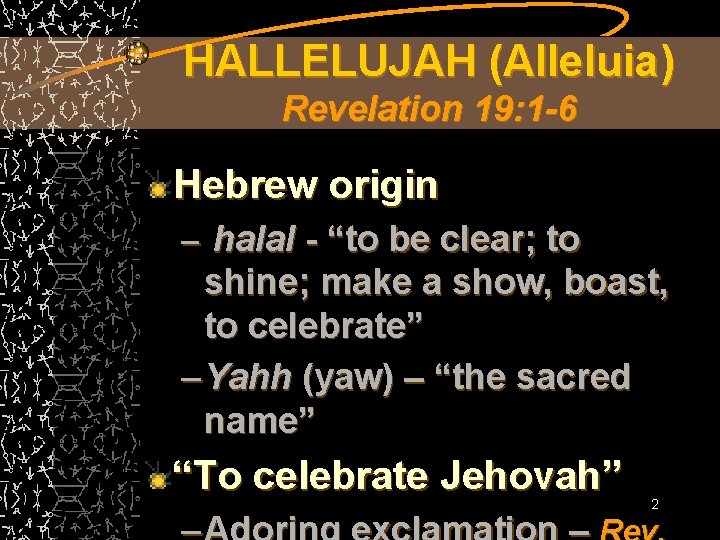 HALLELUJAH (Alleluia) Revelation 19: 1 -6 Hebrew origin – halal - “to be clear;