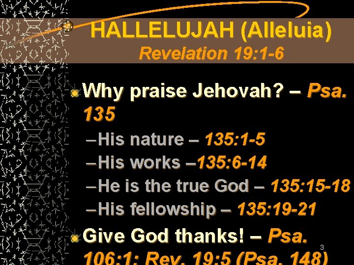 HALLELUJAH (Alleluia) Revelation 19: 1 -6 Why praise Jehovah? – Psa. 135 – His HALLELUJAH (Alleluia) Revelation 19: 1 -6 Why praise Jehovah? – Psa. 135 – His