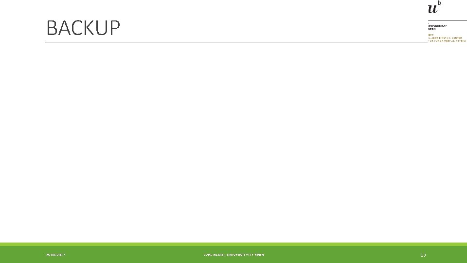 BACKUP 25. 08. 2017 YVES BANDI, UNIVERSITY OF BERN 13 BACKUP 25. 08. 2017 YVES BANDI, UNIVERSITY OF BERN 13