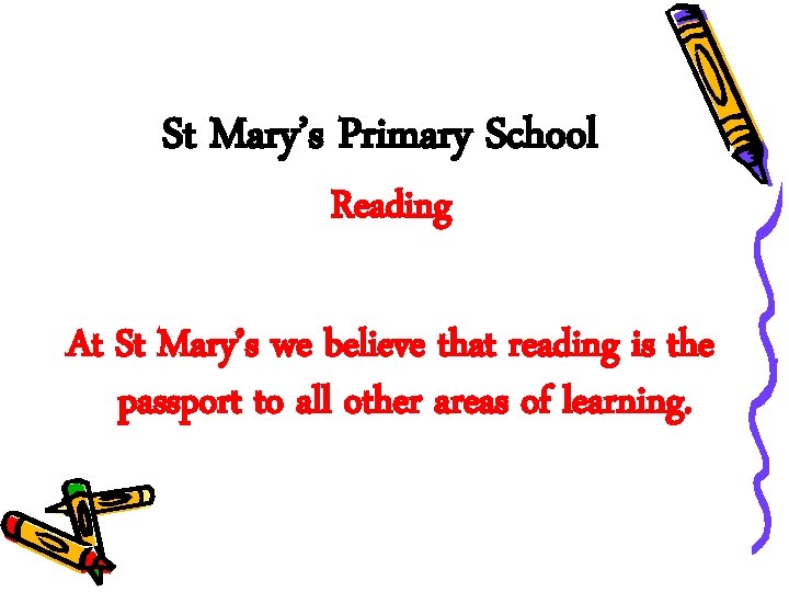 St Mary’s Primary School Reading At St Mary’s we believe that reading is the