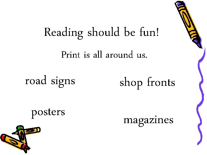 Reading should be fun! Print is all around us. road signs shop fronts posters