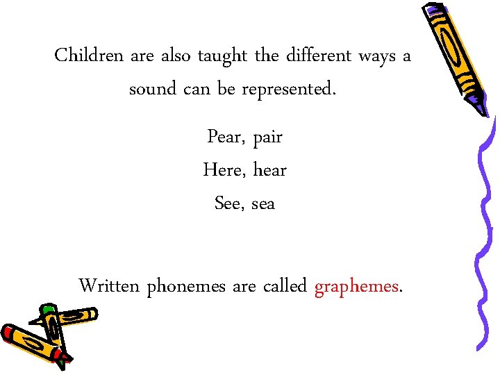 Children are also taught the different ways a sound can be represented. Pear, pair