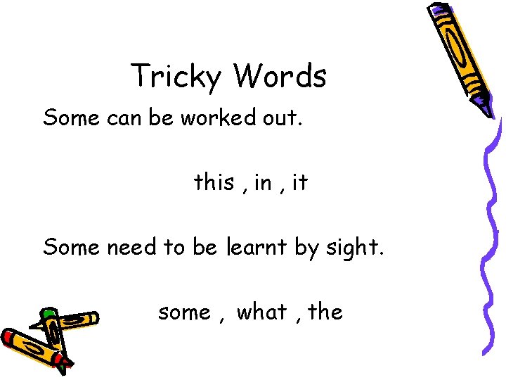 Tricky Words Some can be worked out. this , in , it Some need