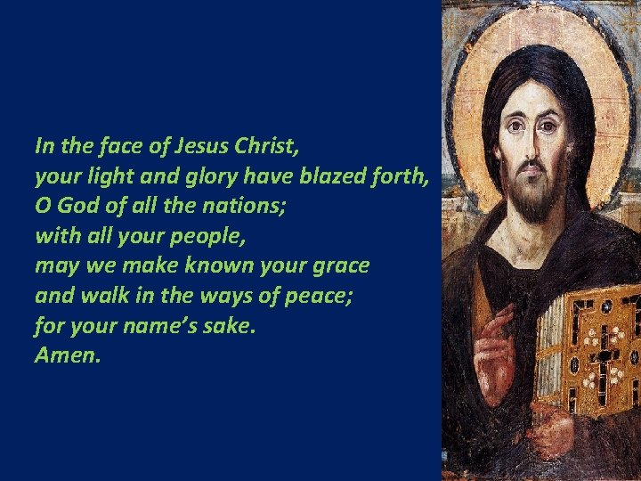 In the face of Jesus Christ, your light and glory have blazed forth, O