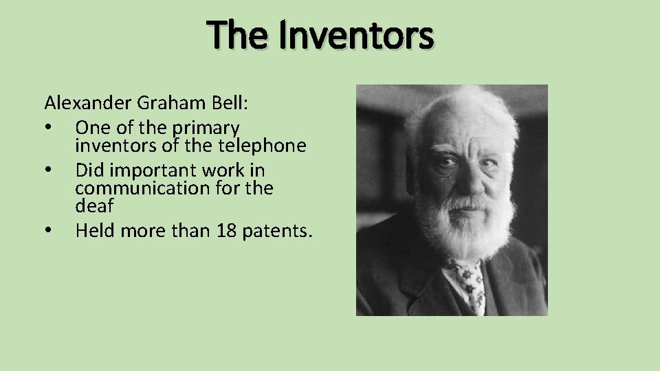 The Inventors Alexander Graham Bell: • One of the primary inventors of the telephone