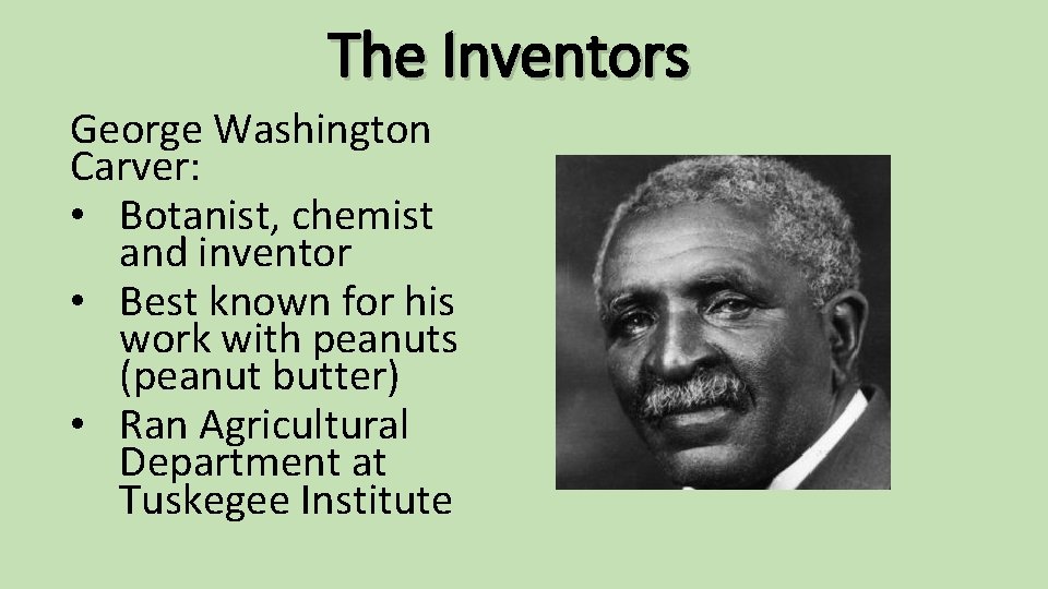The Inventors George Washington Carver: • Botanist, chemist and inventor • Best known for
