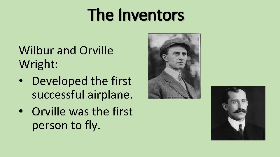 The Inventors Wilbur and Orville Wright: • Developed the first successful airplane. • Orville