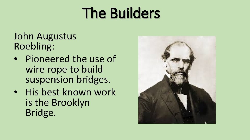 The Builders John Augustus Roebling: • Pioneered the use of wire rope to build