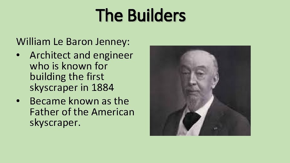 The Builders William Le Baron Jenney: • Architect and engineer who is known for