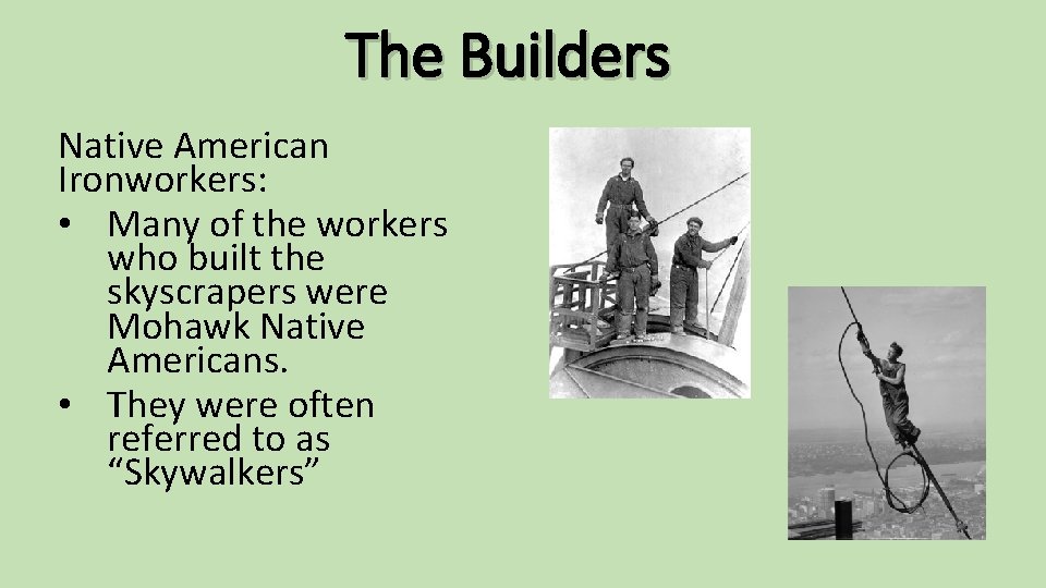 The Builders Native American Ironworkers: • Many of the workers who built the skyscrapers