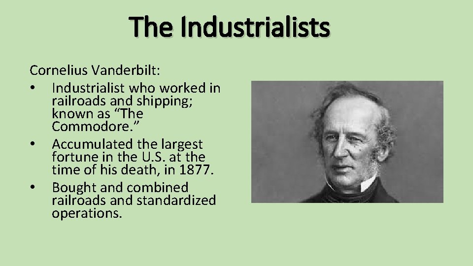 The Industrialists Cornelius Vanderbilt: • Industrialist who worked in railroads and shipping; known as