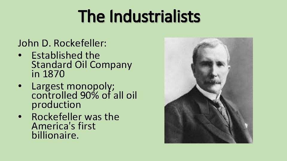 The Industrialists John D. Rockefeller: • Established the Standard Oil Company in 1870 •