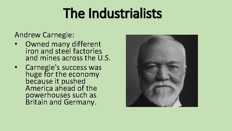 The Industrialists Andrew Carnegie: • Owned many different iron and steel factories and mines
