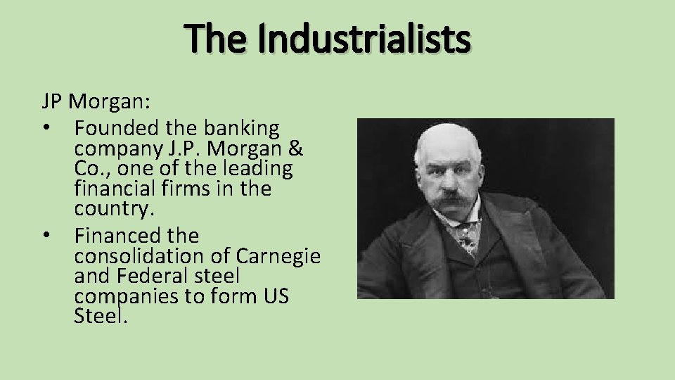 The Industrialists JP Morgan: • Founded the banking company J. P. Morgan & Co.