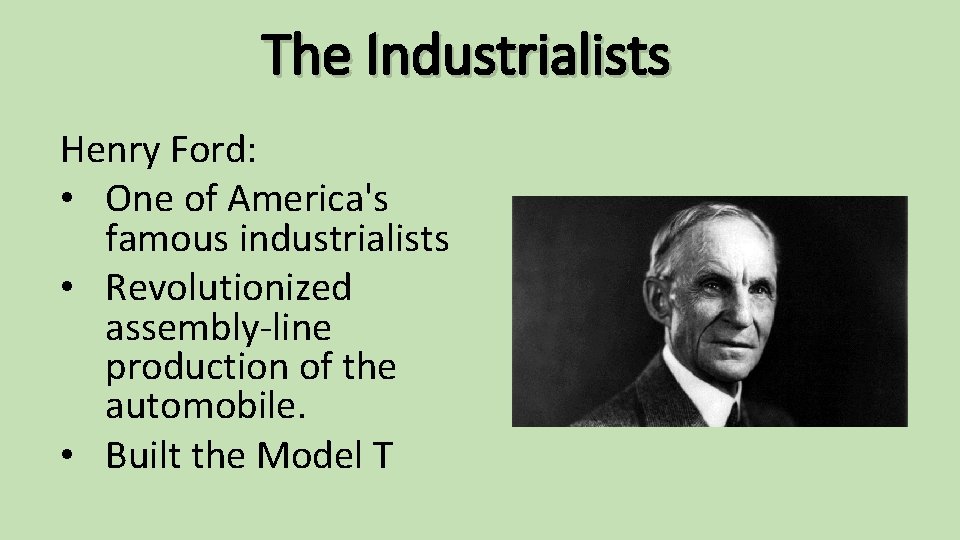 The Industrialists Henry Ford: • One of America's famous industrialists • Revolutionized assembly-line production