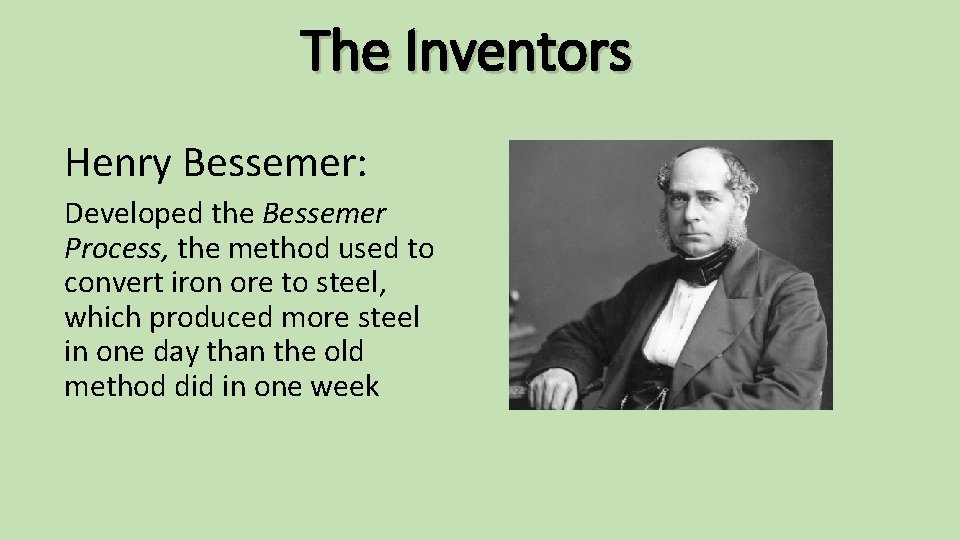 The Inventors Henry Bessemer: Developed the Bessemer Process, the method used to convert iron