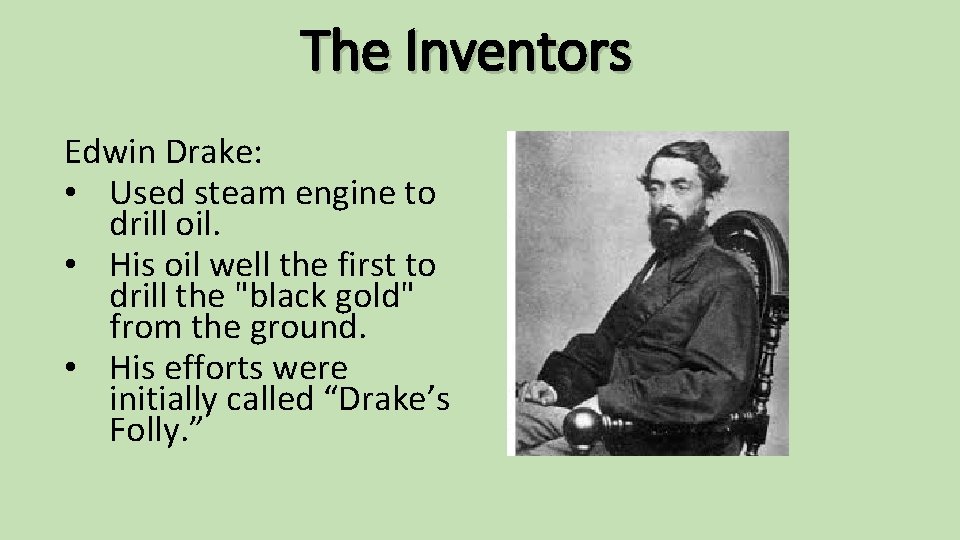 The Inventors Edwin Drake: • Used steam engine to drill oil. • His oil