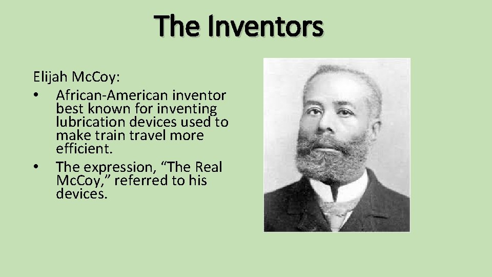 The Inventors Elijah Mc. Coy: • African-American inventor best known for inventing lubrication devices
