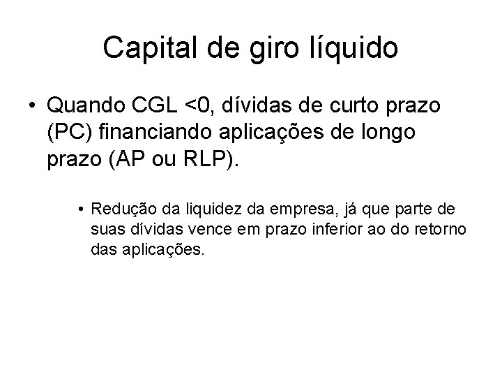 Capital de giro líquido • Quando CGL <0, dívidas de curto prazo (PC) financiando