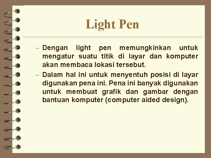 Light Pen – Dengan light pen memungkinkan untuk mengatur suatu titik di layar dan