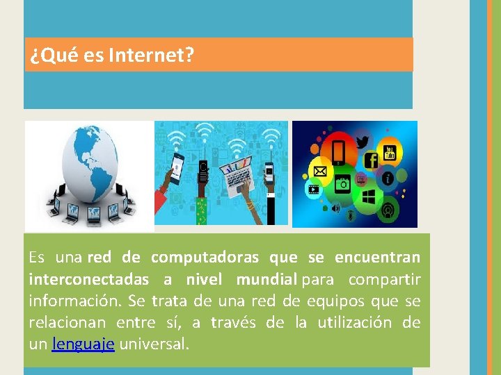 ¿Qué es Internet? Es una red de computadoras que se encuentran interconectadas a nivel