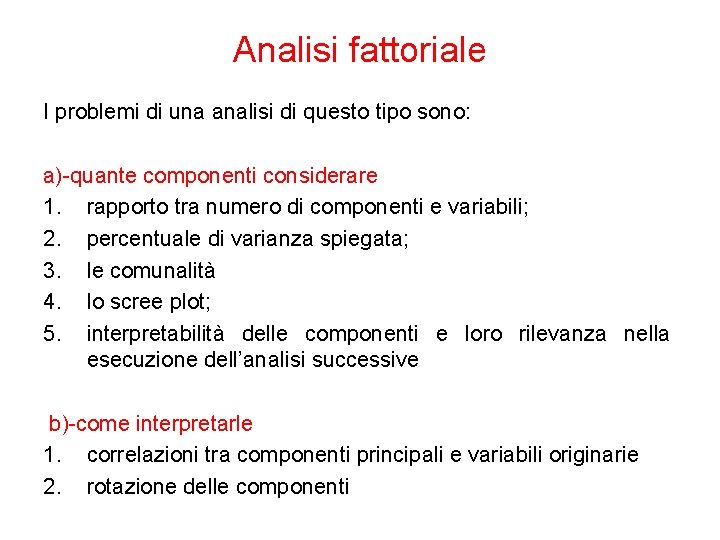 Analisi fattoriale I problemi di una analisi di questo tipo sono: a)-quante componenti considerare