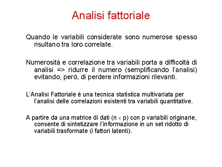 Analisi fattoriale Quando le variabili considerate sono numerose spesso risultano tra loro correlate. Numerosità