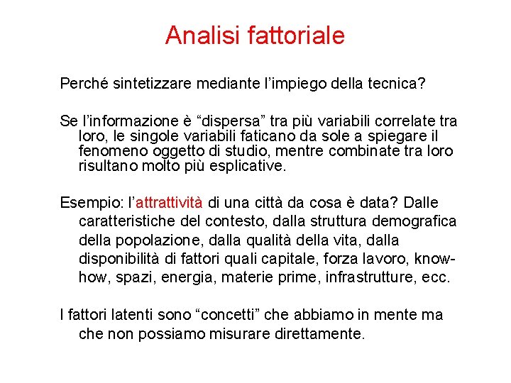 Analisi fattoriale Perché sintetizzare mediante l’impiego della tecnica? Se l’informazione è “dispersa” tra più