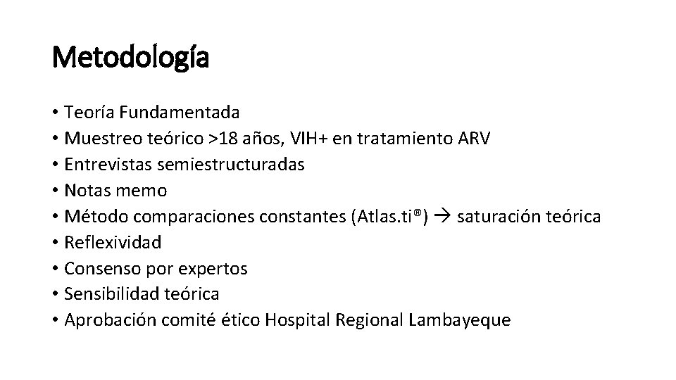 Metodología • Teoría Fundamentada • Muestreo teórico >18 años, VIH+ en tratamiento ARV •