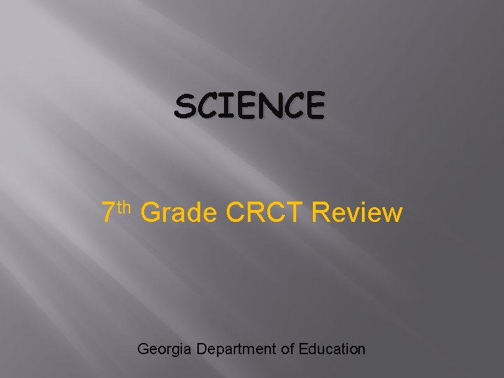 SCIENCE 7 th Grade CRCT Review Georgia Department of Education 