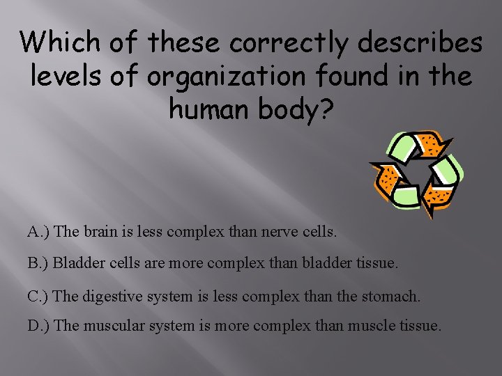 Which of these correctly describes levels of organization found in the human body? A.