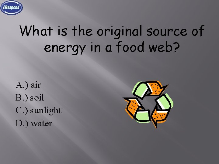 What is the original source of energy in a food web? A. ) air