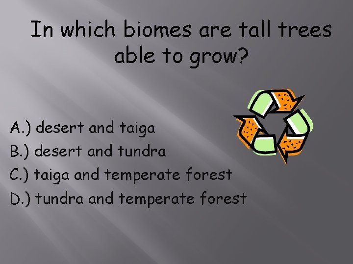 In which biomes are tall trees able to grow? A. ) desert and taiga