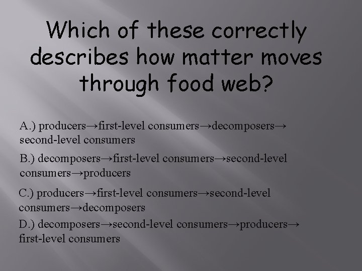 Which of these correctly describes how matter moves through food web? A. ) producers→first-level