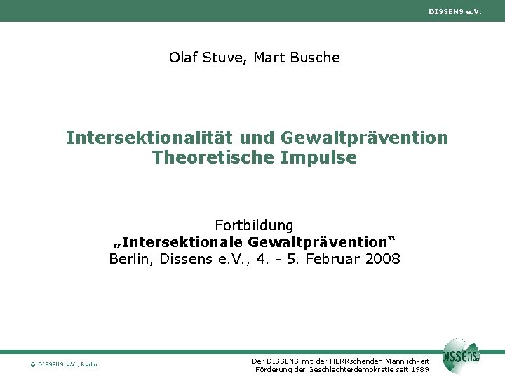 DISSENS e. V. Olaf Stuve, Mart Busche Intersektionalität und Gewaltprävention Theoretische Impulse Fortbildung „Intersektionale