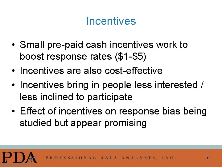 Incentives • Small pre-paid cash incentives work to boost response rates ($1 -$5) •