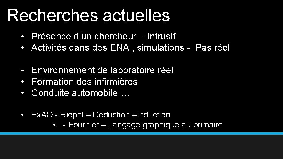 Recherches actuelles • Présence d’un chercheur - Intrusif • Activités dans des ENA ,