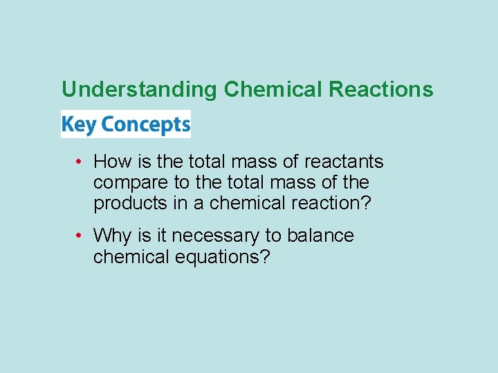 Understanding Chemical Reactions • How is the total mass of reactants compare to the